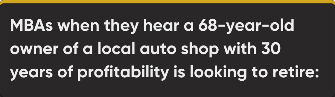 MBAs when they hear a 68-year-old owner of a local auto shop with 30 years of profitability is looking to retire (1) (1)